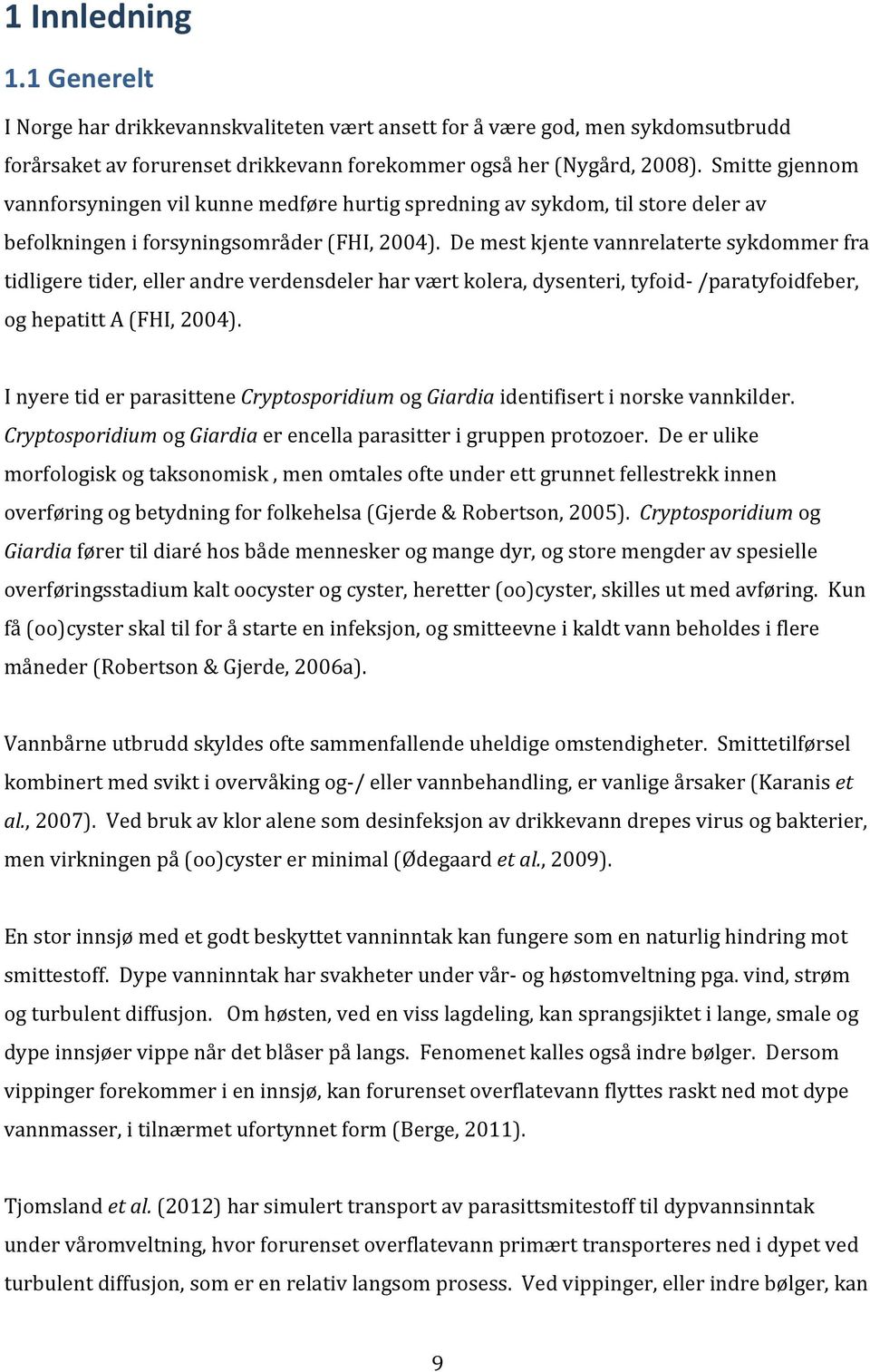 De mest kjente vannrelaterte sykdommer fra tidligere tider, eller andre verdensdeler har vært kolera, dysenteri, tyfoid- /paratyfoidfeber, og hepatitt A (FHI, 2004).