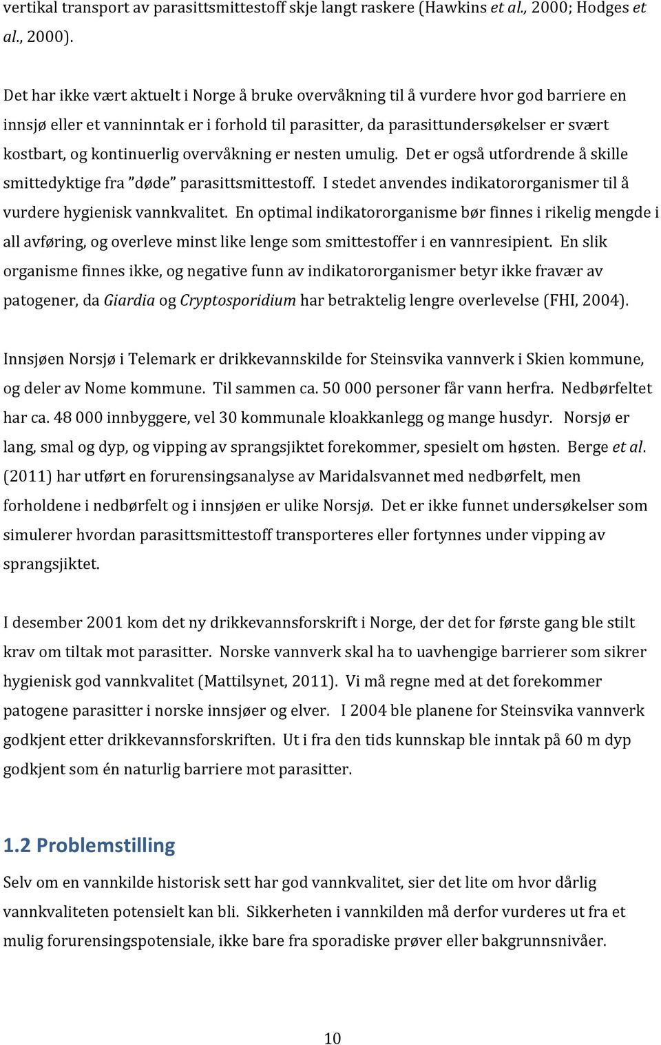 kontinuerlig overvåkning er nesten umulig. Det er også utfordrende å skille smittedyktige fra døde parasittsmittestoff. I stedet anvendes indikatororganismer til å vurdere hygienisk vannkvalitet.