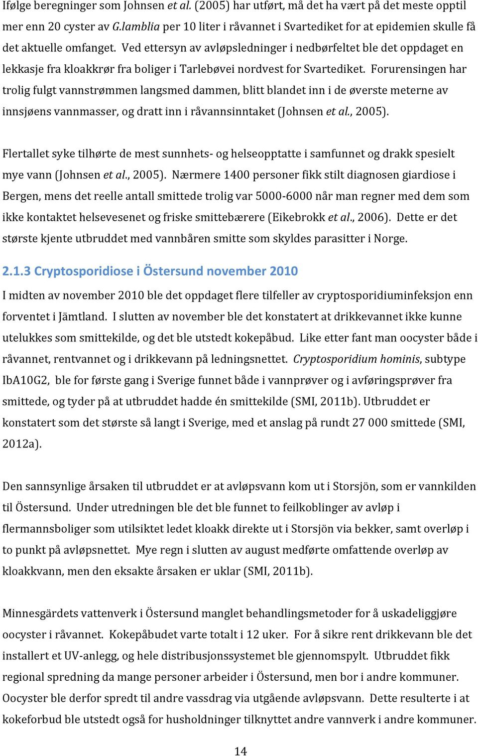 Ved ettersyn av avløpsledninger i nedbørfeltet ble det oppdaget en lekkasje fra kloakkrør fra boliger i Tarlebøvei nordvest for Svartediket.