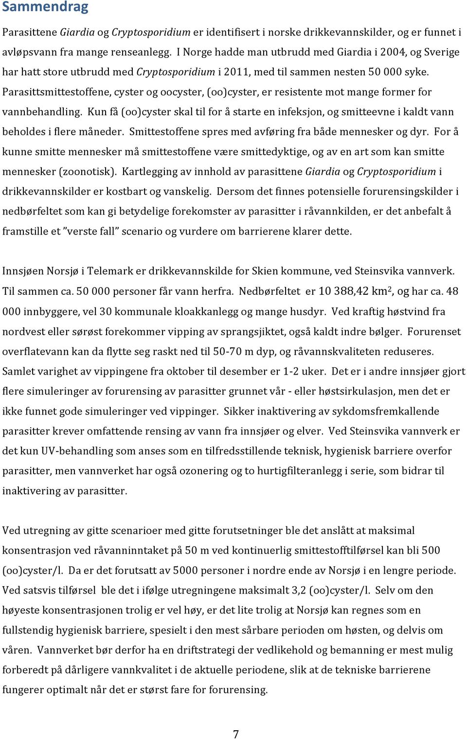 Parasittsmittestoffene, cyster og oocyster, (oo)cyster, er resistente mot mange former for vannbehandling.