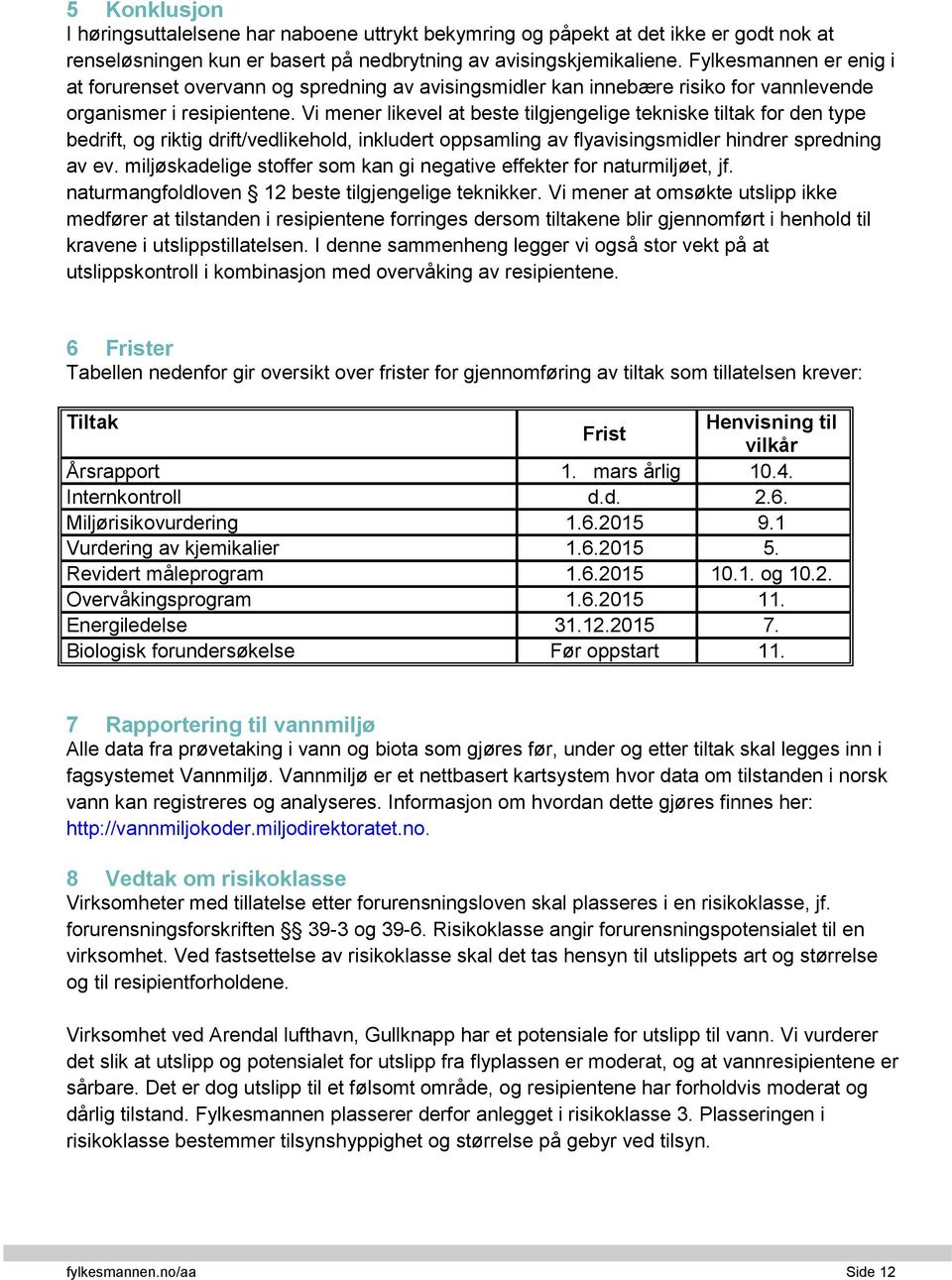 Vi mener likevel at beste tilgjengelige tekniske tiltak for den type bedrift, og riktig drift/vedlikehold, inkludert oppsamling av flyavisingsmidler hindrer spredning av ev.