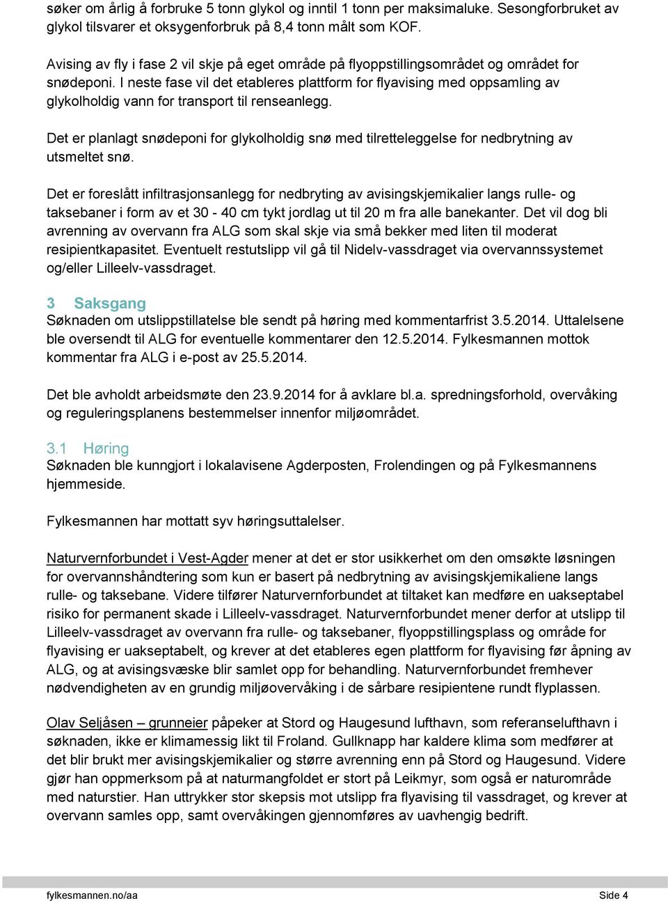 I neste fase vil det etableres plattform for flyavising med oppsamling av glykolholdig vann for transport til renseanlegg.