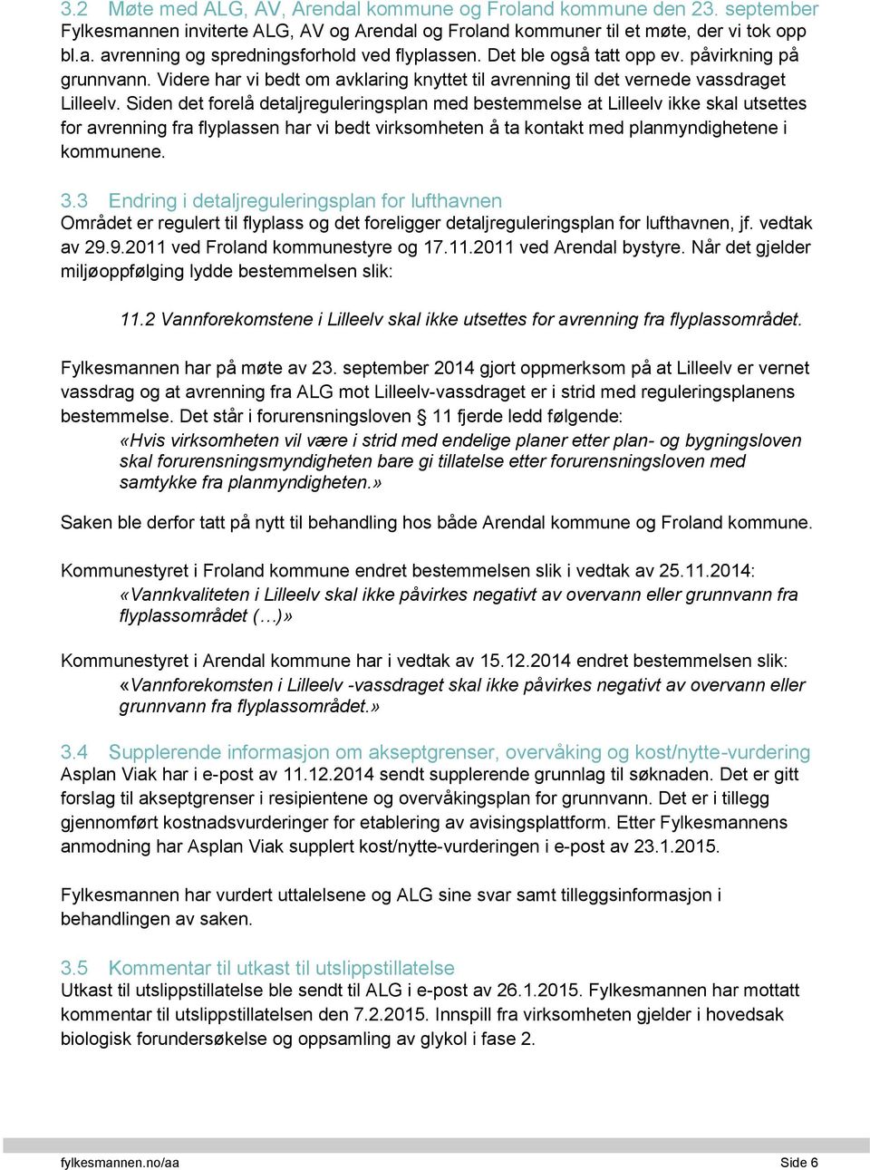 Siden det forelå detaljreguleringsplan med bestemmelse at Lilleelv ikke skal utsettes for avrenning fra flyplassen har vi bedt virksomheten å ta kontakt med planmyndighetene i kommunene. 3.