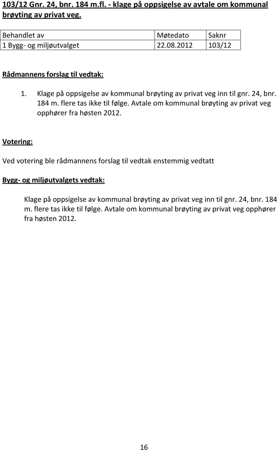 184 m. flere tas ikke til følge. Avtale om kommunal brøyting av privat veg opphører fra høsten 2012.