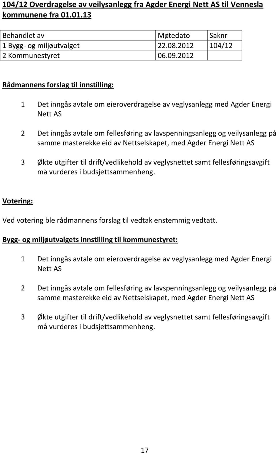 samme masterekke eid av Nettselskapet, med Agder Energi Nett AS 3 Økte utgifter til drift/vedlikehold av veglysnettet samt fellesføringsavgift må vurderes i budsjettsammenheng.