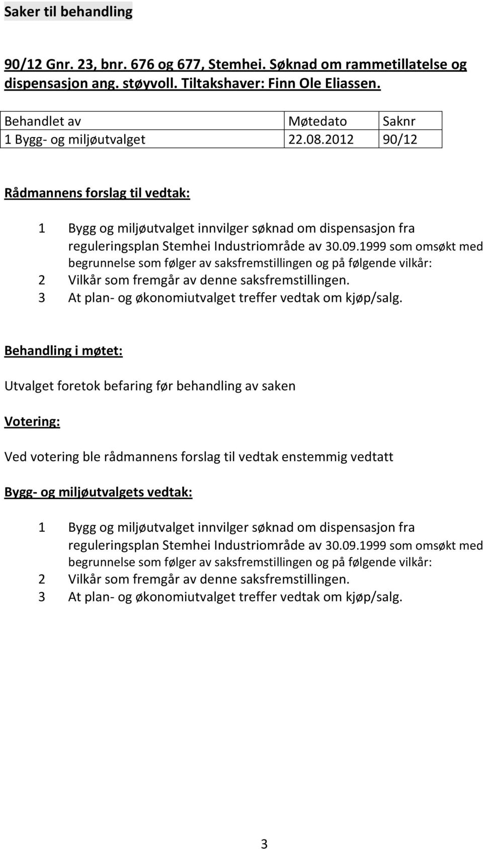 1999 som omsøkt med begrunnelse som følger av saksfremstillingen og på følgende vilkår: 2 Vilkår som fremgår av denne saksfremstillingen. 3 At plan- og økonomiutvalget treffer vedtak om kjøp/salg.