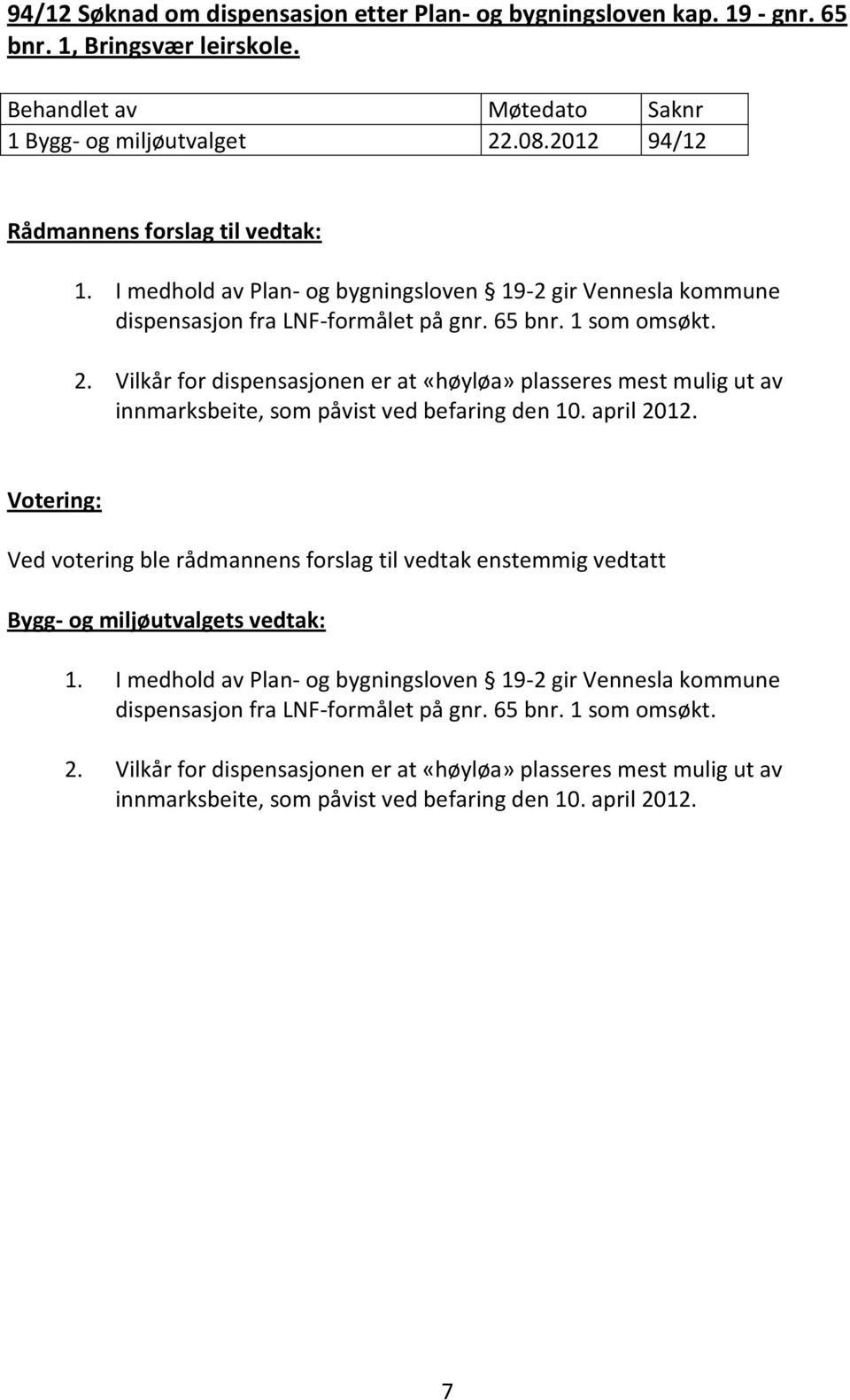 Vilkår for dispensasjonen er at «høyløa» plasseres mest mulig ut av innmarksbeite, som påvist ved befaring den 10