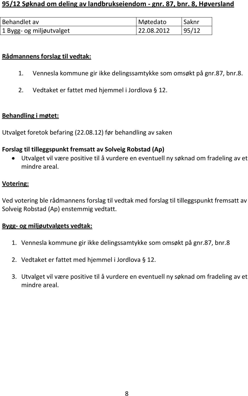 12) før behandling av saken Forslag til tilleggspunkt fremsatt av Solveig Robstad (Ap) Utvalget vil være positive til å vurdere en eventuell ny søknad om fradeling av et mindre areal.