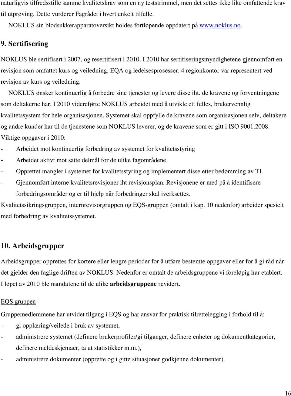 I 2010 har sertifiseringsmyndighetene gjennomført en revisjon som omfattet kurs og veiledning, EQA og ledelsesprosesser. 4 regionkontor var representert ved revisjon av kurs og veiledning.