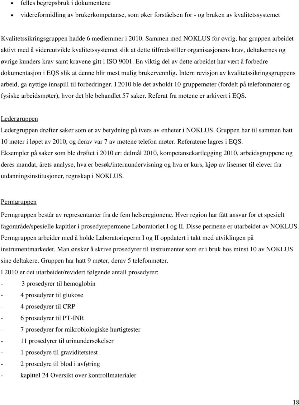 i ISO 9001. En viktig del av dette arbeidet har vært å forbedre dokumentasjon i EQS slik at denne blir mest mulig brukervennlig.