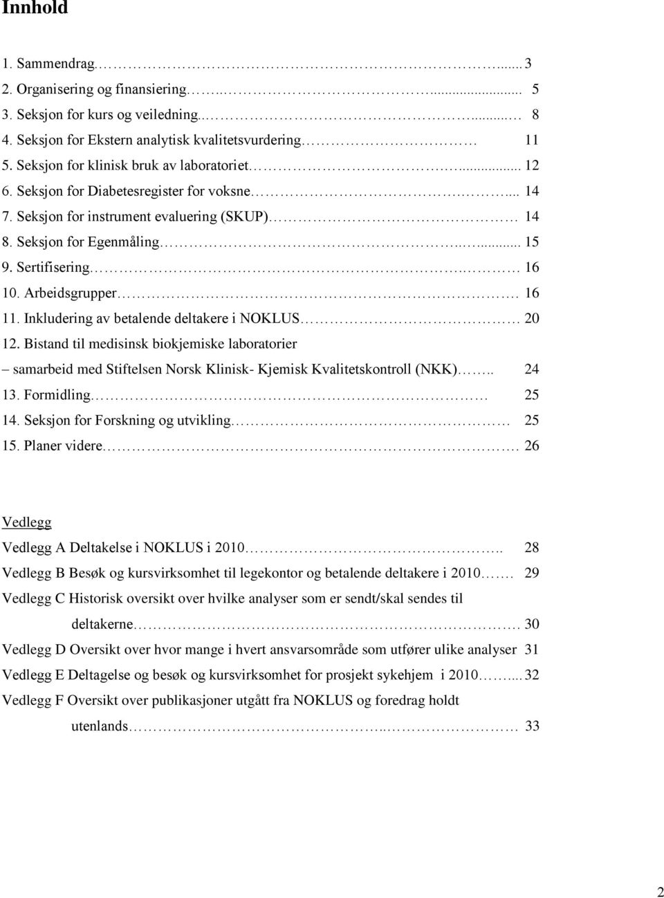 16 10. Arbeidsgrupper. 16 11. Inkludering av betalende deltakere i NOKLUS 20 12. Bistand til medisinsk biokjemiske laboratorier samarbeid med Stiftelsen Norsk Klinisk- Kjemisk Kvalitetskontroll (NKK).