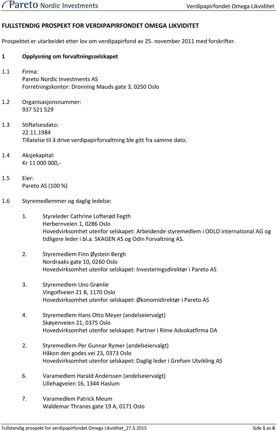 1984 Tillatelse til å drive verdipapirforvaltning ble gitt fra samme dato. 1.4 Aksjekapital: Kr 11 000 000,- 1.5 Eier: Pareto AS (100 %) 1.6 Styremedlemmer og daglig ledelse: 1.