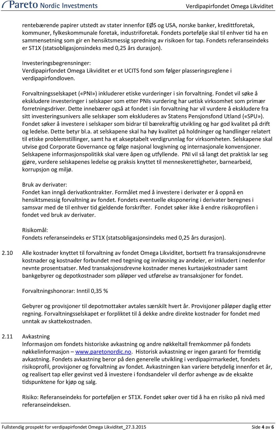 Investeringsbegrensninger: Verdipapirfondet Omega Likviditet er et UCITS fond som følger plasseringsreglene i verdipapirfondloven.