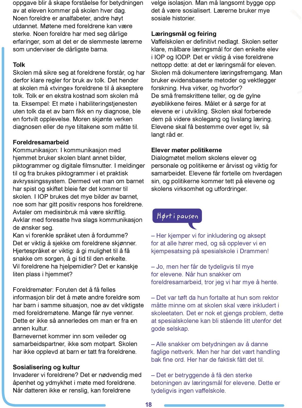 Tolk Skolen må sikre seg at foreldrene forstår, og har derfor klare regler for bruk av tolk. Det hender at skolen må «tvinge» foreldrene til å akseptere tolk.