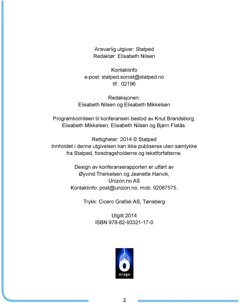 og Bjørn Flatås. Rettigheter: 2014 Statped Innholdet i denne utgivelsen kan ikke publiseres uten samtykke fra Statped, foredragsholderne og tekstforfatterne.