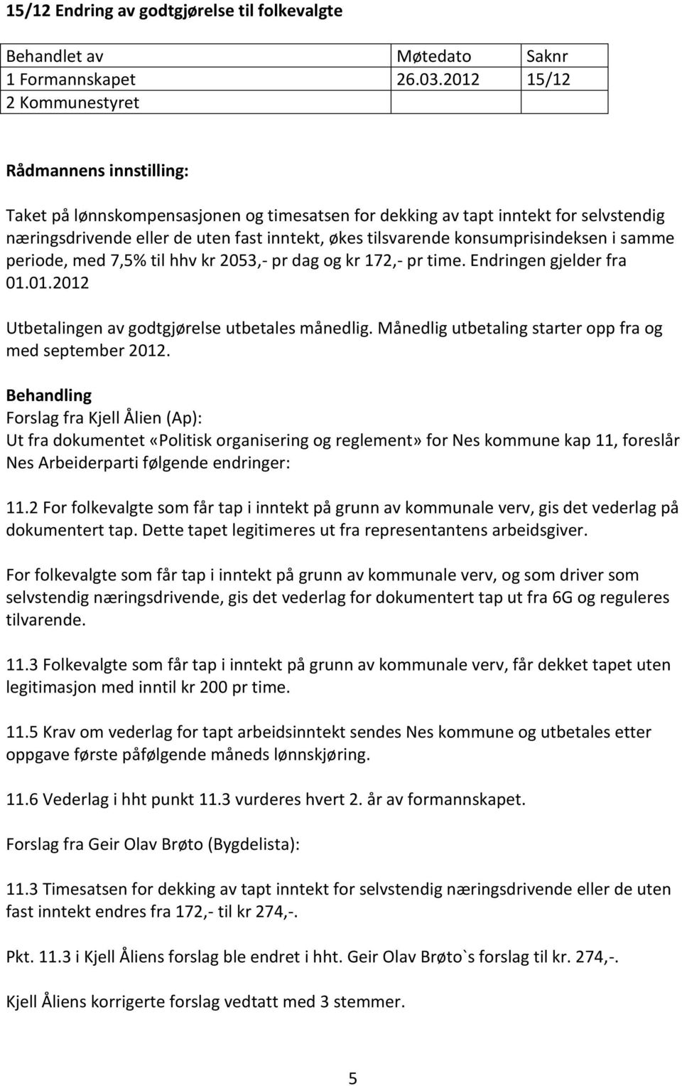 konsumprisindeksen i samme periode, med 7,5% til hhv kr 2053,- pr dag og kr 172,- pr time. Endringen gjelder fra 01.01.2012 Utbetalingen av godtgjørelse utbetales månedlig.