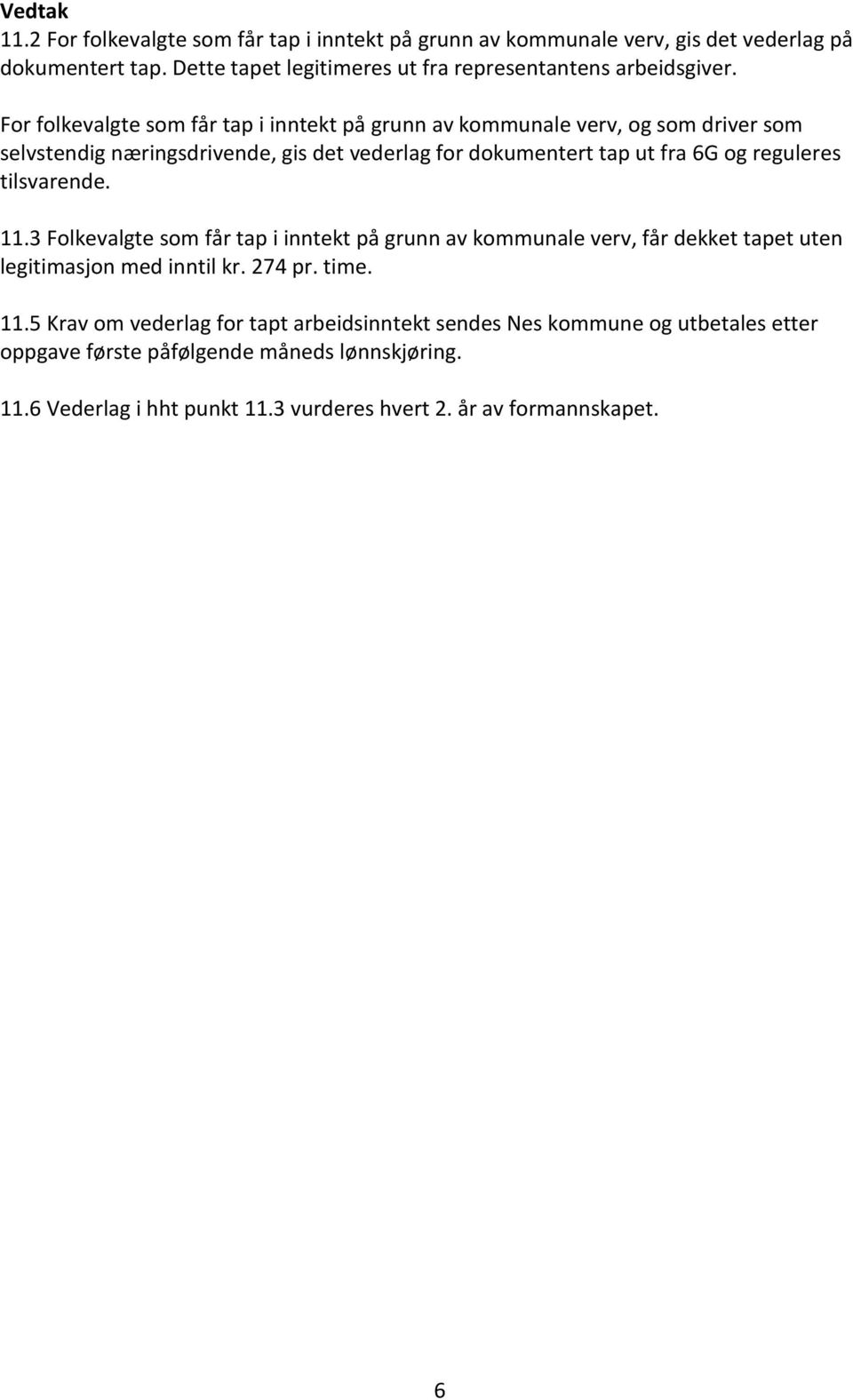 For folkevalgte som får tap i inntekt på grunn av kommunale verv, og som driver som selvstendig næringsdrivende, gis det vederlag for dokumentert tap ut fra 6G og reguleres