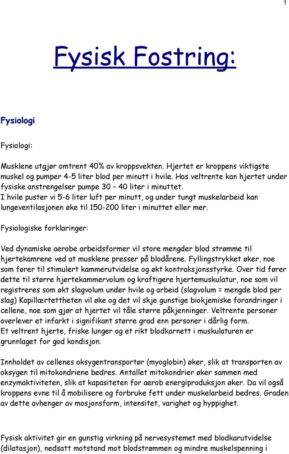 I hvile puster vi 5-6 liter luft per minutt, og under tungt muskelarbeid kan lungeventilasjonen øke til 150-200 liter i minuttet eller mer.