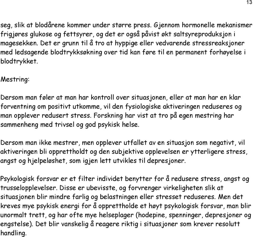 Mestring: Dersom man føler at man har kontroll over situasjonen, eller at man har en klar forventning om positivt utkomme, vil den fysiologiske aktiveringen reduseres og man opplever redusert stress.