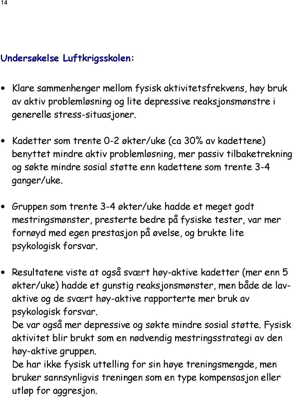 Gruppen som trente 3-4 økter/uke hadde et meget godt mestringsmønster, presterte bedre på fysiske tester, var mer fornøyd med egen prestasjon på øvelse, og brukte lite psykologisk forsvar.