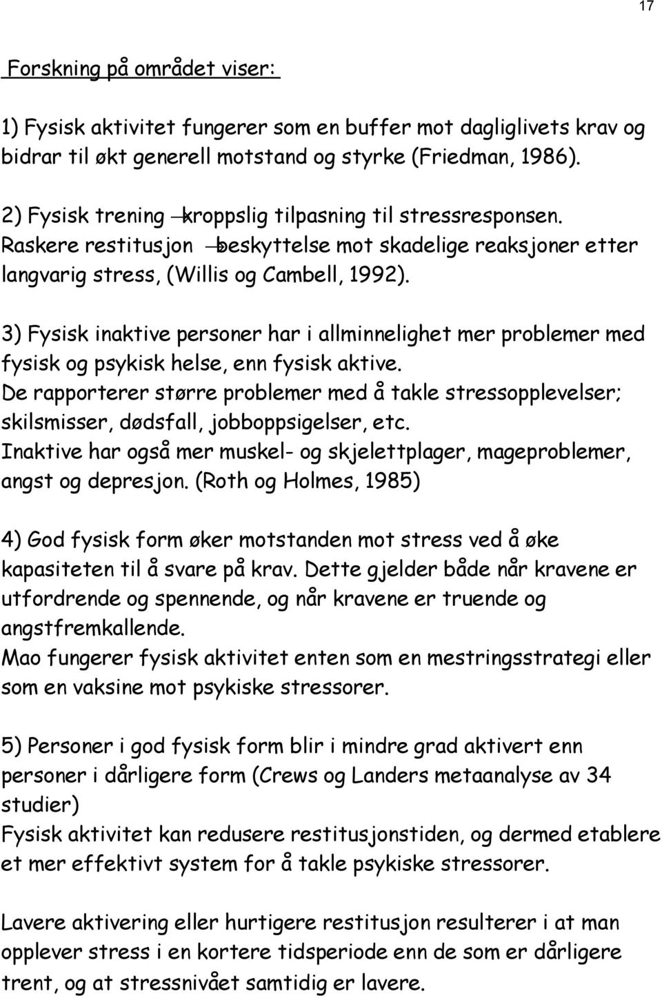 3) Fysisk inaktive personer har i allminnelighet mer problemer med fysisk og psykisk helse, enn fysisk aktive.