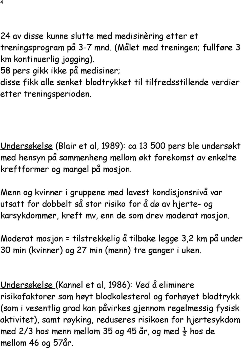 Undersøkelse (Blair et al, 1989): ca 13 500 pers ble undersøkt med hensyn på sammenheng mellom økt forekomst av enkelte kreftformer og mangel på mosjon.