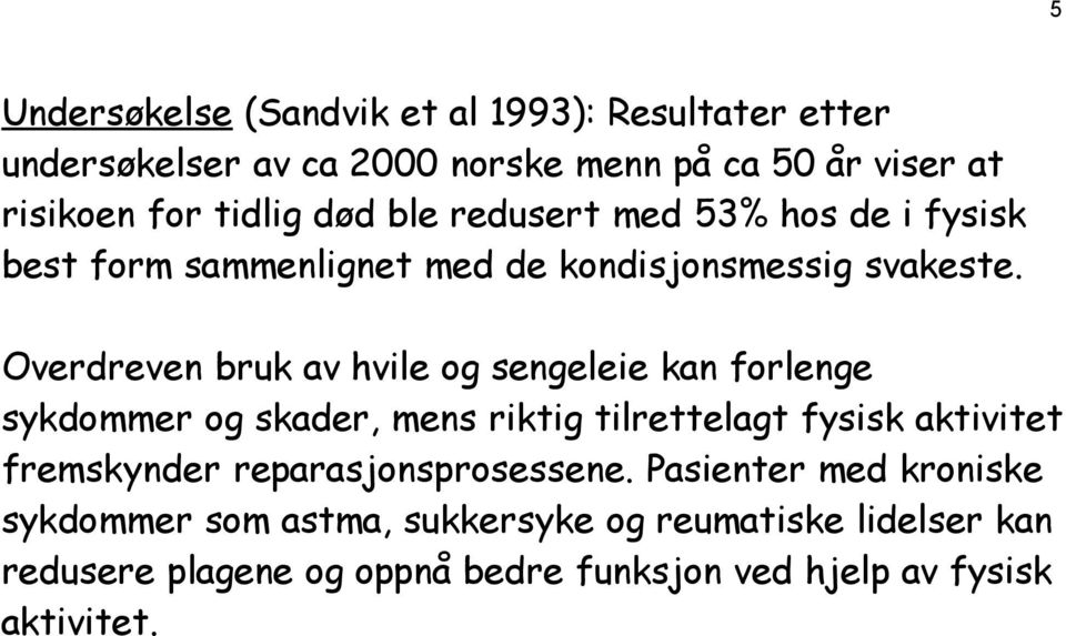 Overdreven bruk av hvile og sengeleie kan forlenge sykdommer og skader, mens riktig tilrettelagt fysisk aktivitet fremskynder