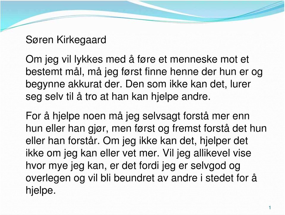 For å hjelpe noen må jeg selvsagt forstå mer enn hun eller han gjør, men først og fremst forstå det hun eller han forstår.