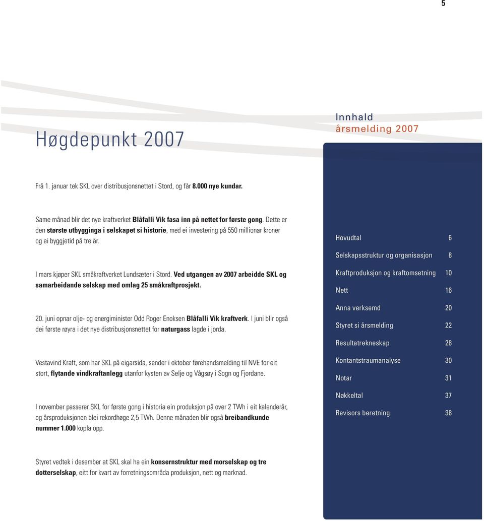 Dette er den største utbygginga i selskapet si historie, med ei investering på 550 millionar kroner og ei byggjetid på tre år.