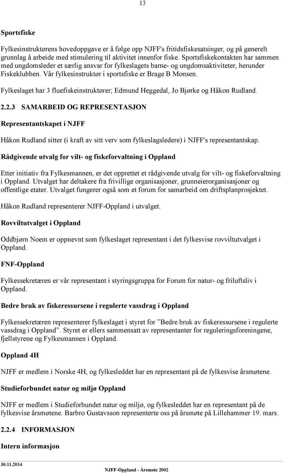 Fylkeslaget har 3 fluefiskeinstruktører; Edmund Heggedal, Jo Bjørke og Håkon Rudland. 2.