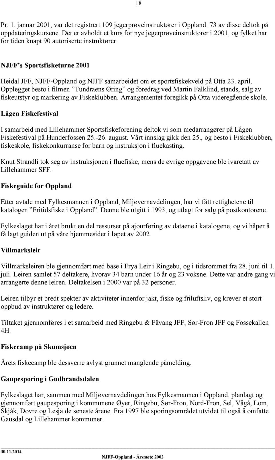 NJFF s Sportsfisketurne 2001 Heidal JFF, NJFF-Oppland og NJFF samarbeidet om et sportsfiskekveld på Otta 23. april.