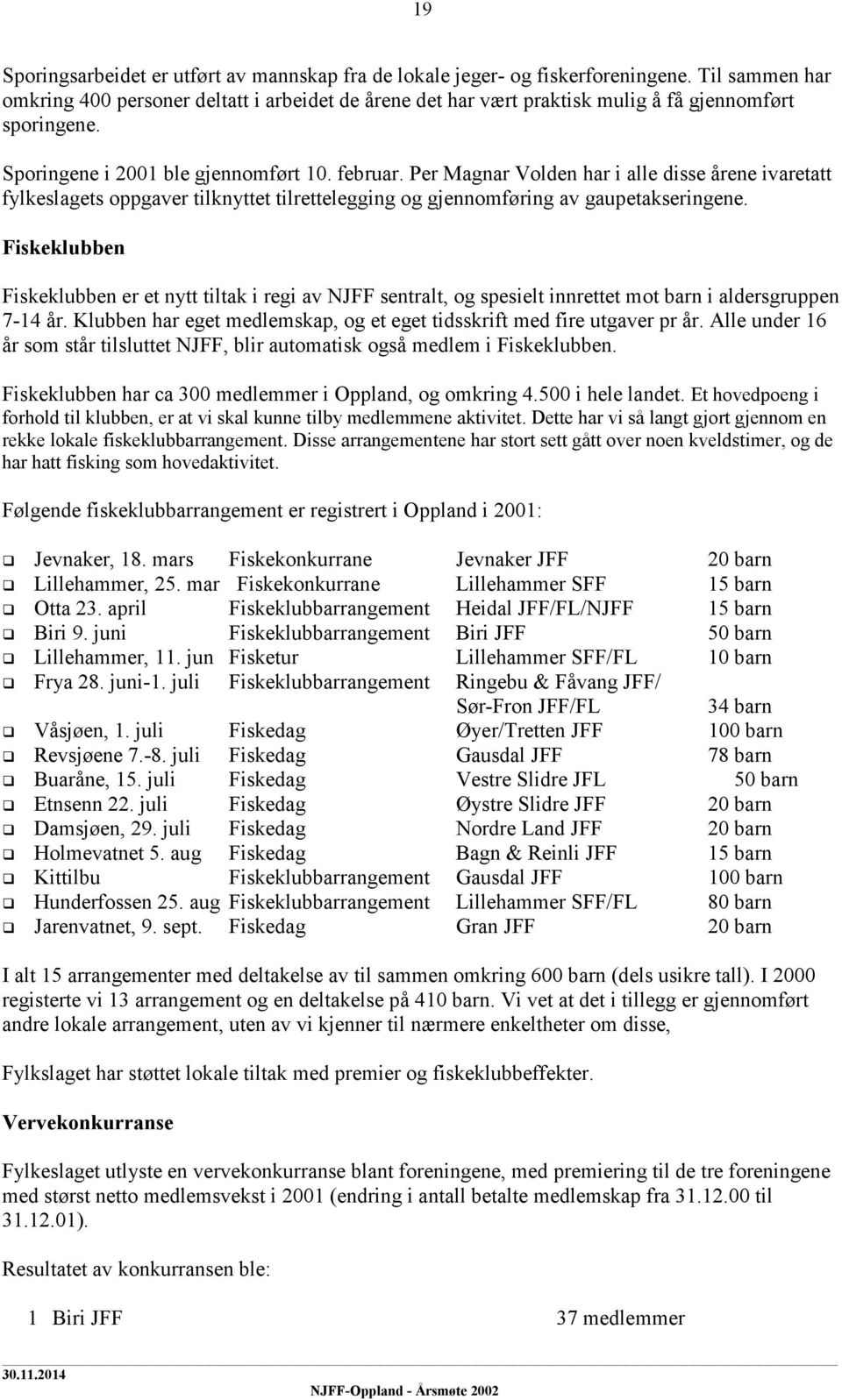 Per Magnar Volden har i alle disse årene ivaretatt fylkeslagets oppgaver tilknyttet tilrettelegging og gjennomføring av gaupetakseringene.