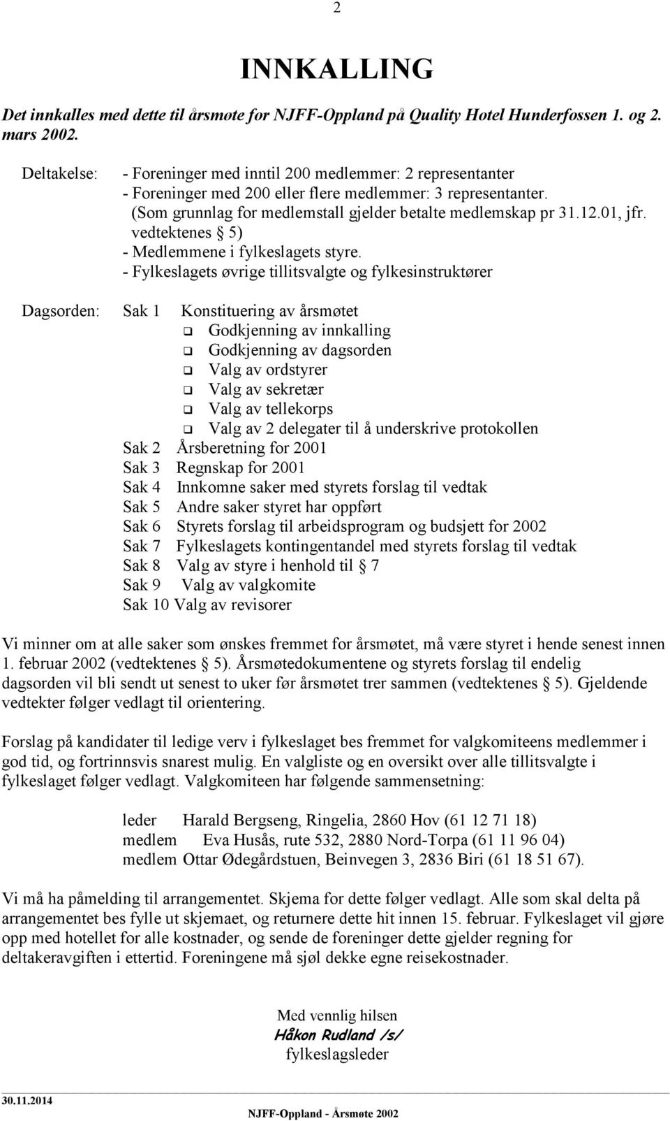 01, jfr. vedtektenes 5) - Medlemmene i fylkeslagets styre.