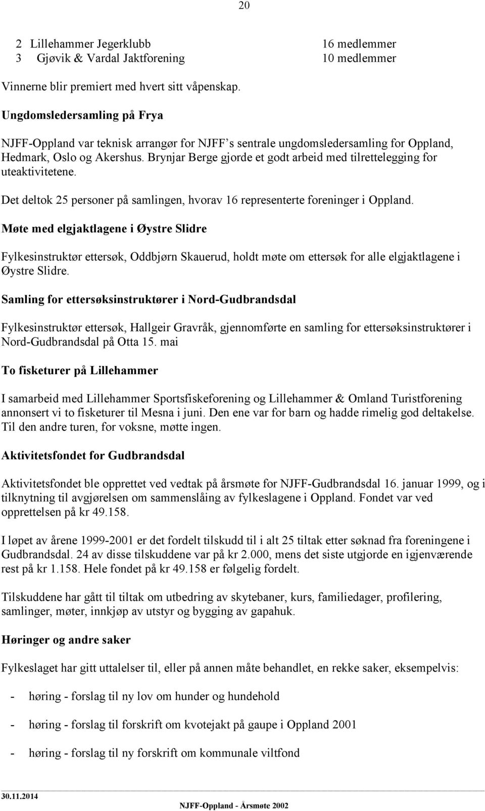 Brynjar Berge gjorde et godt arbeid med tilrettelegging for uteaktivitetene. Det deltok 25 personer på samlingen, hvorav 16 representerte foreninger i Oppland.