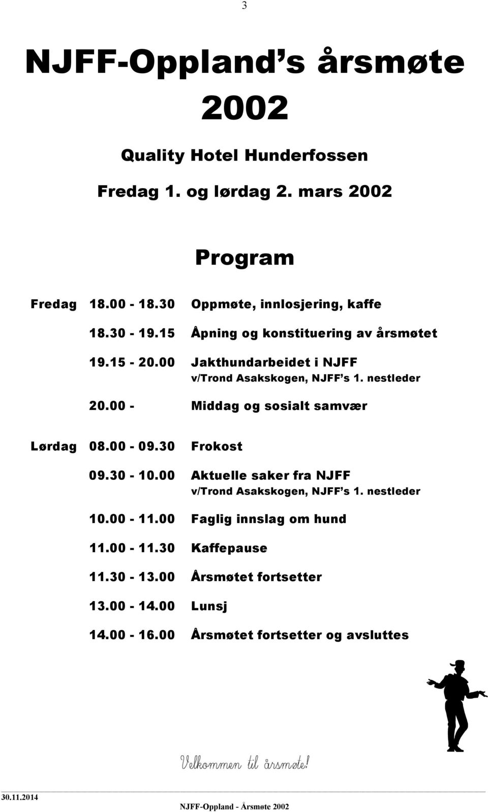 00 Jakthundarbeidet i NJFF v/trond Asakskogen, NJFF s 1. nestleder 20.00 - Middag og sosialt samvær Lørdag 08.00-09.30 Frokost 09.30-10.