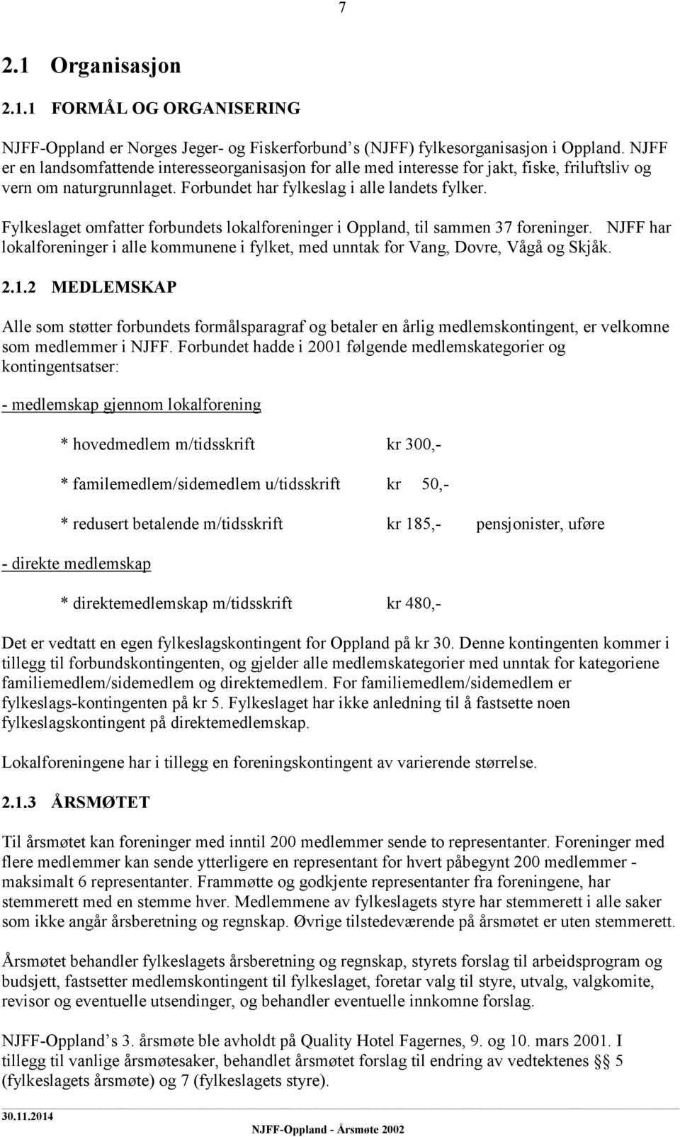 Fylkeslaget omfatter forbundets lokalforeninger i Oppland, til sammen 37 foreninger. NJFF har lokalforeninger i alle kommunene i fylket, med unntak for Vang, Dovre, Vågå og Skjåk. 2.1.