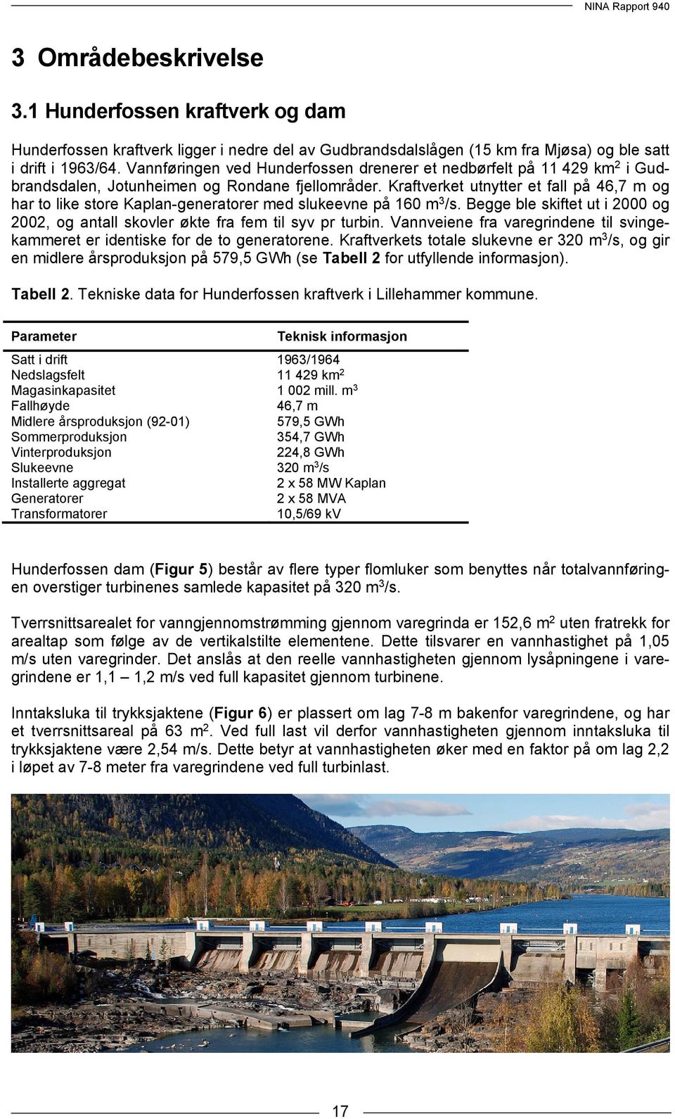 Kraftverket utnytter et fall på 46,7 m og har to like store Kaplan-generatorer med slukeevne på 160 m 3 /s. Begge ble skiftet ut i 2000 og 2002, og antall skovler økte fra fem til syv pr turbin.