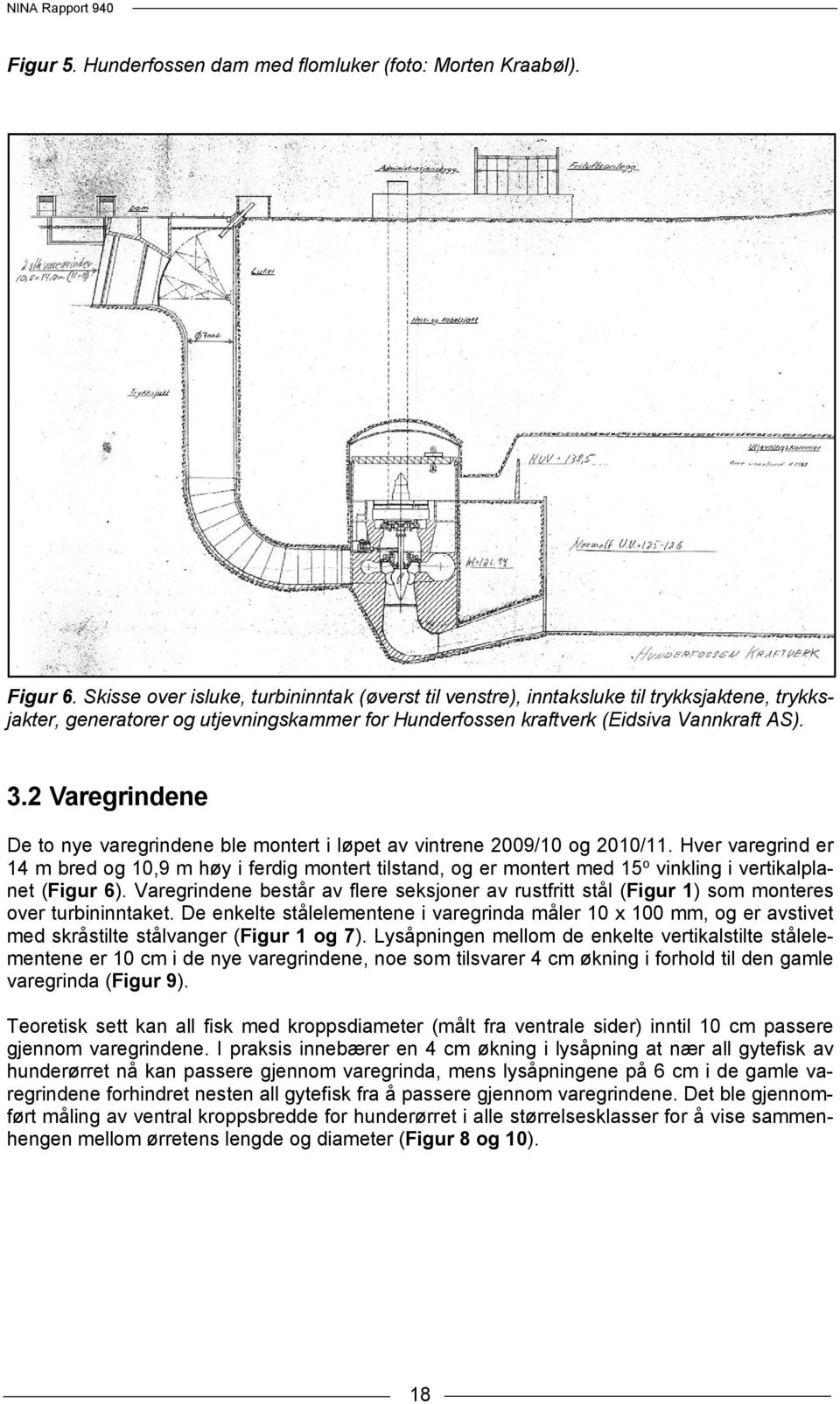 2 Varegrindene De to nye varegrindene ble montert i løpet av vintrene 2009/10 og 2010/11.