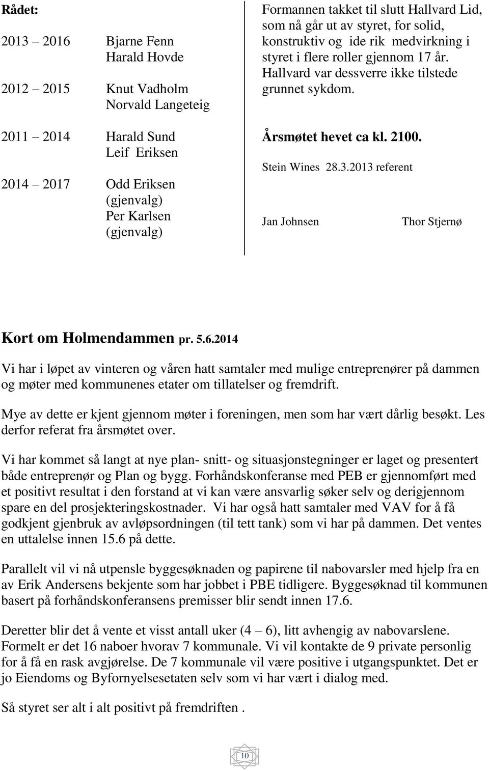 Årsmøtet hevet ca kl. 2100. Stein Wines 28.3.2013 referent Jan Johnsen Thor Stjernø Kort om Holmendammen pr. 5.6.