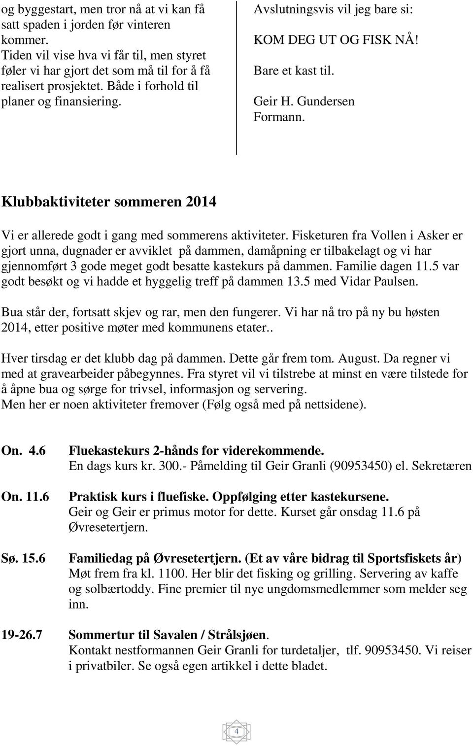 Klubbaktiviteter sommeren 2014 Vi er allerede godt i gang med sommerens aktiviteter.