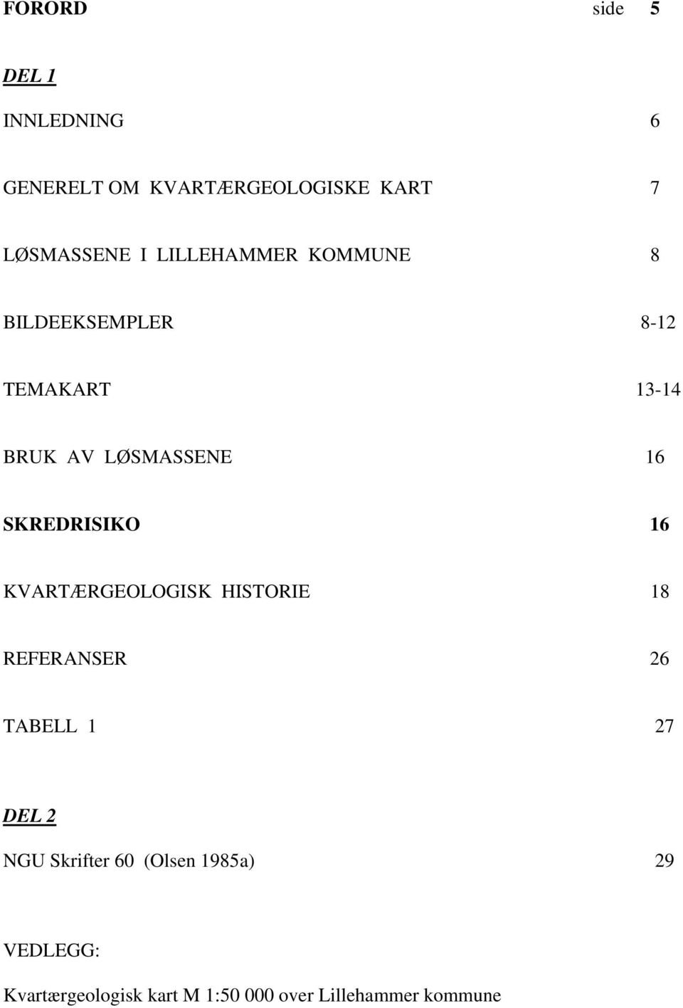 SKREDRISIKO 16 KVARTÆRGEOLOGISK HISTORIE 18 REFERANSER 26 TABELL 1 27 DEL 2 NGU