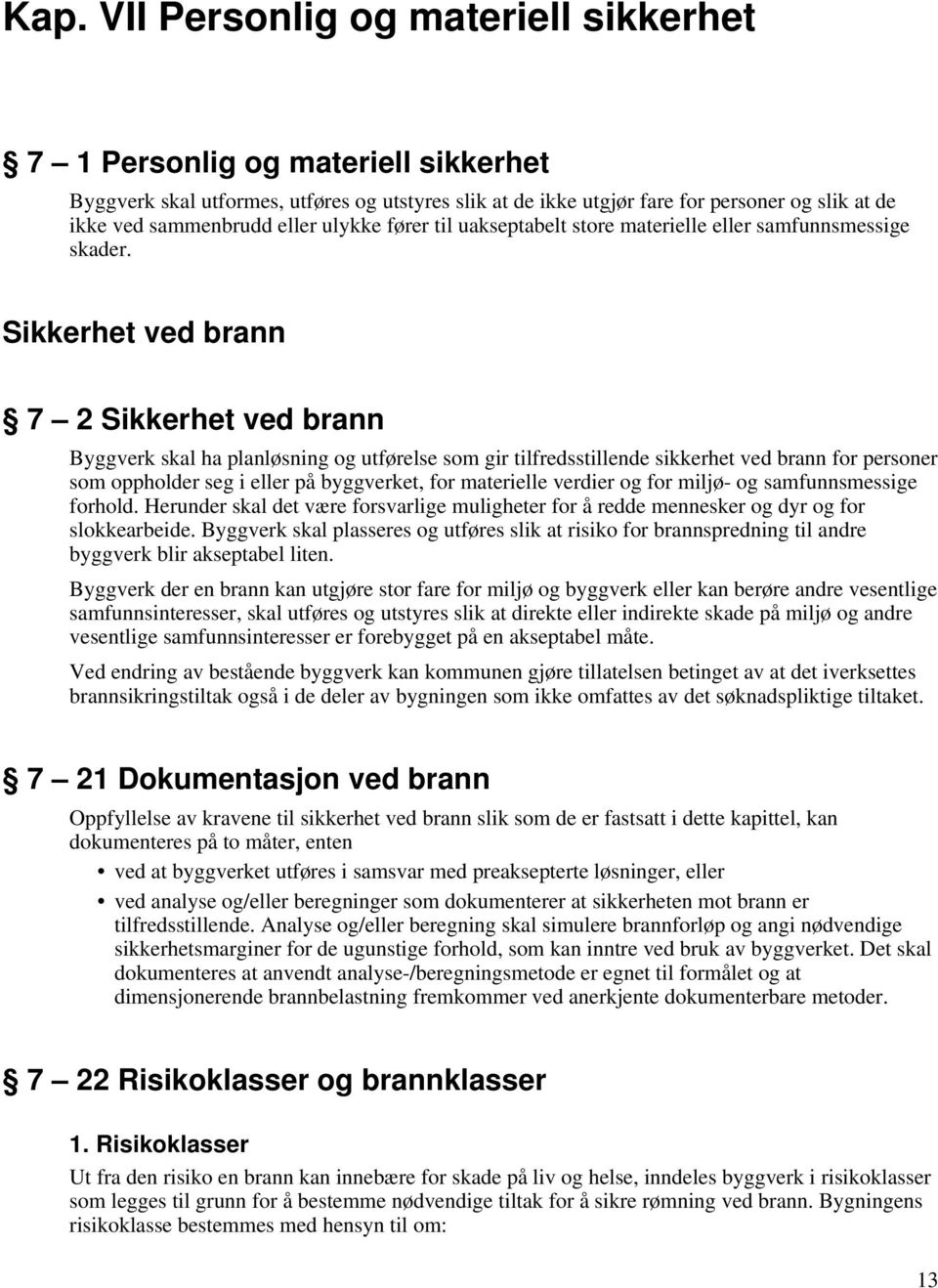 Sikkerhet ved brann 7 2 Sikkerhet ved brann Byggverk skal ha planløsning og utførelse som gir tilfredsstillende sikkerhet ved brann for personer som oppholder seg i eller på byggverket, for