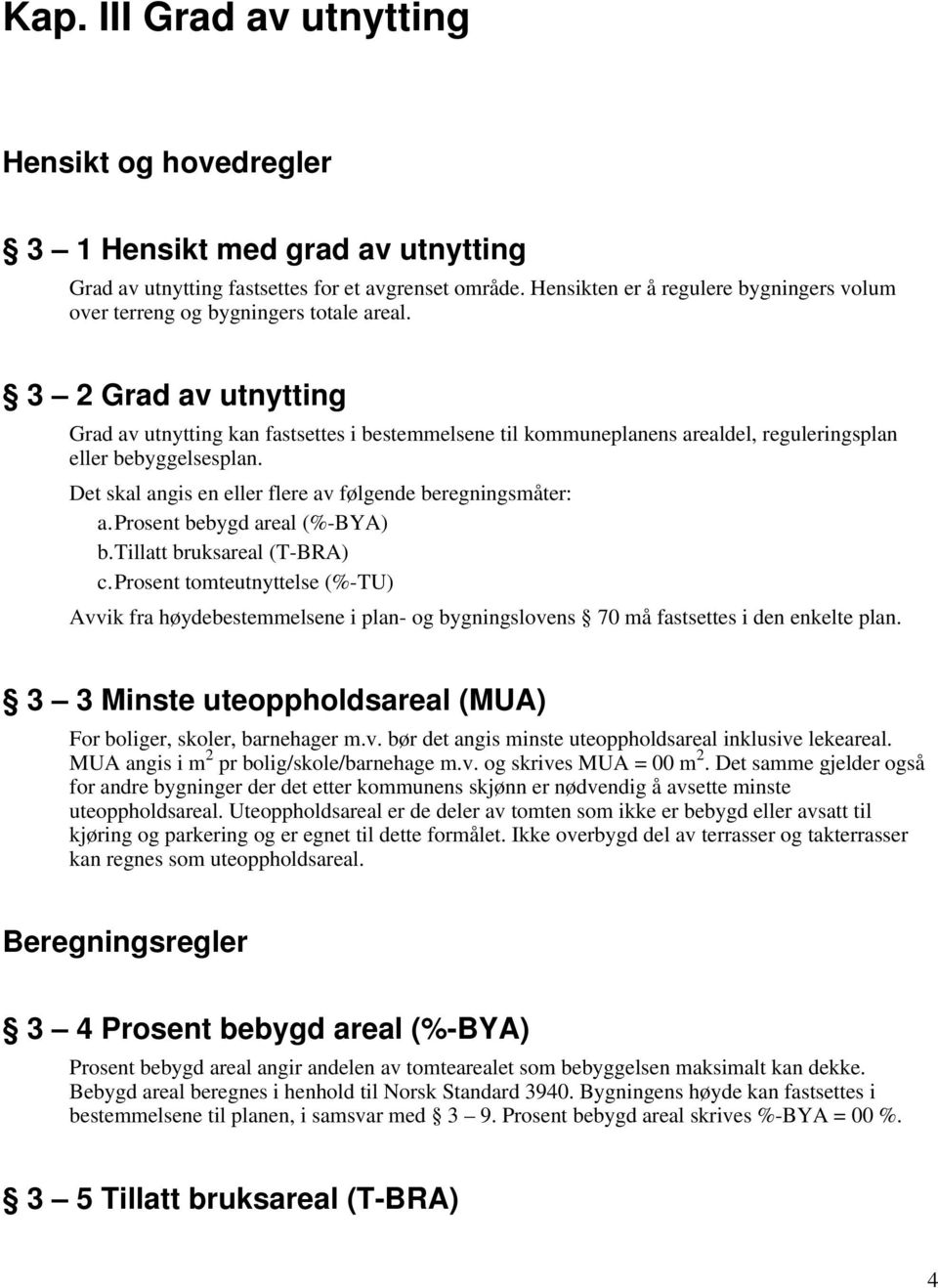 3 2 Grad av utnytting Grad av utnytting kan fastsettes i bestemmelsene til kommuneplanens arealdel, reguleringsplan eller bebyggelsesplan. Det skal angis en eller flere av følgende beregningsmåter: a.