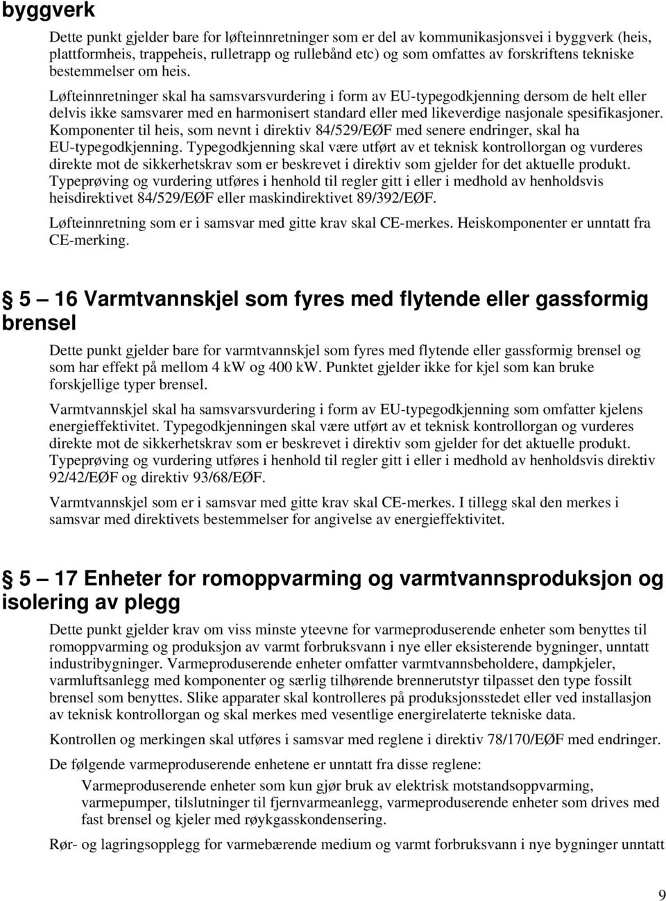 Løfteinnretninger skal ha samsvarsvurdering i form av EU-typegodkjenning dersom de helt eller delvis ikke samsvarer med en harmonisert standard eller med likeverdige nasjonale spesifikasjoner.