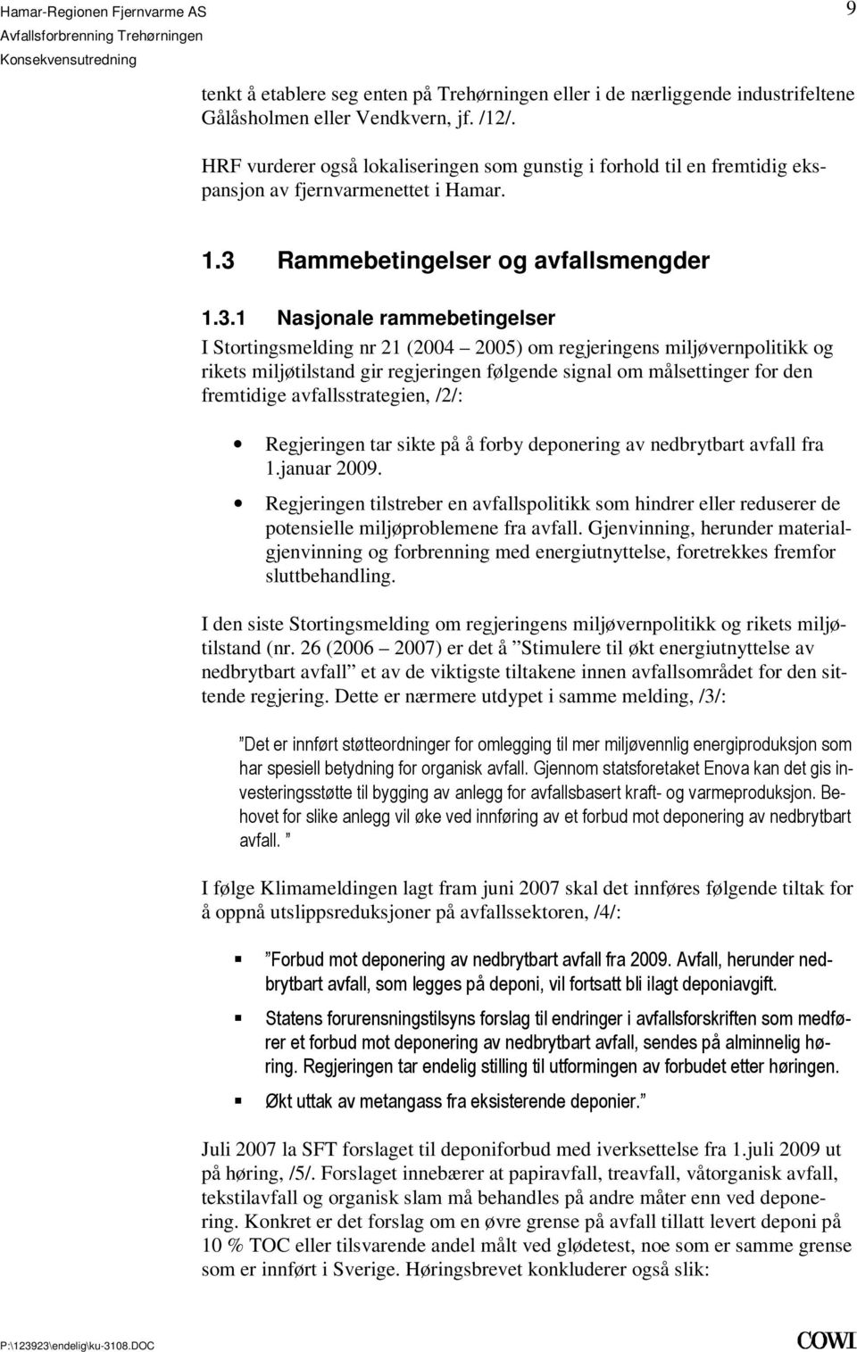 miljøtilstand gir regjeringen følgende signal om målsettinger for den fremtidige avfallsstrategien, /2/: Regjeringen tar sikte på å forby deponering av nedbrytbart avfall fra 1januar 2009 Regjeringen