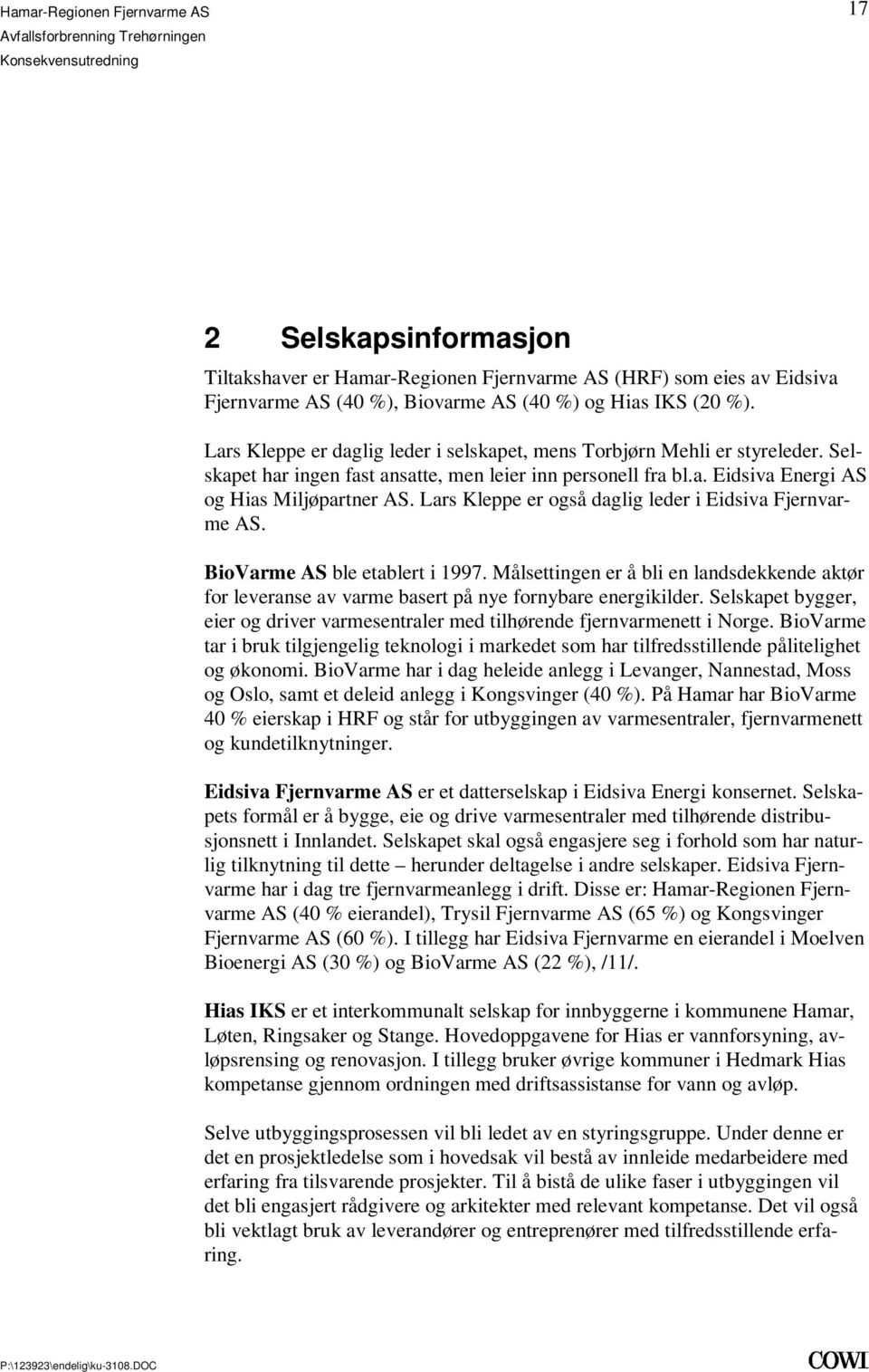 BioVarme AS ble etablert i 1997 Målsettingen er å bli en landsdekkende aktør for leveranse av varme basert på nye fornybare energikilder Selskapet bygger, eier og driver varmesentraler med tilhørende