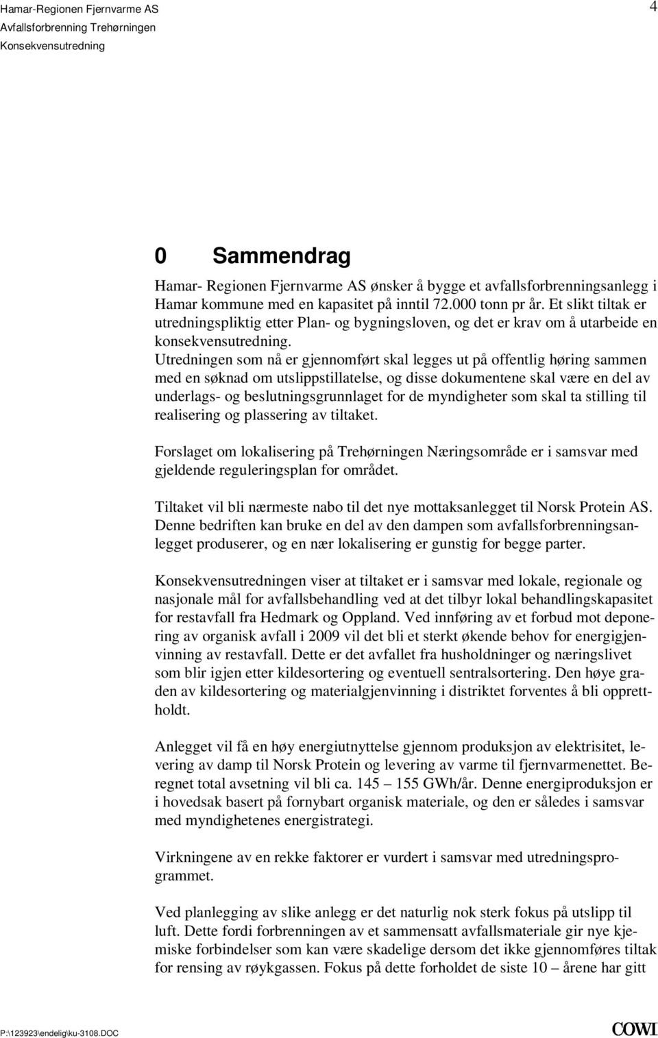 dokumentene skal være en del av underlags- og beslutningsgrunnlaget for de myndigheter som skal ta stilling til realisering og plassering av tiltaket Forslaget om lokalisering på Trehørningen