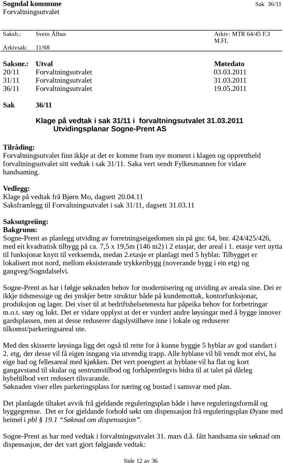 Saka vert sendt Fylkesmannen for vidare handsaming. Vedlegg: Klage på vedtak frå Bjørn Mo, dagsett 20.04.11 Saksframlegg til Forvaltningsutvalet i sak 31/11, dagsett 31.03.