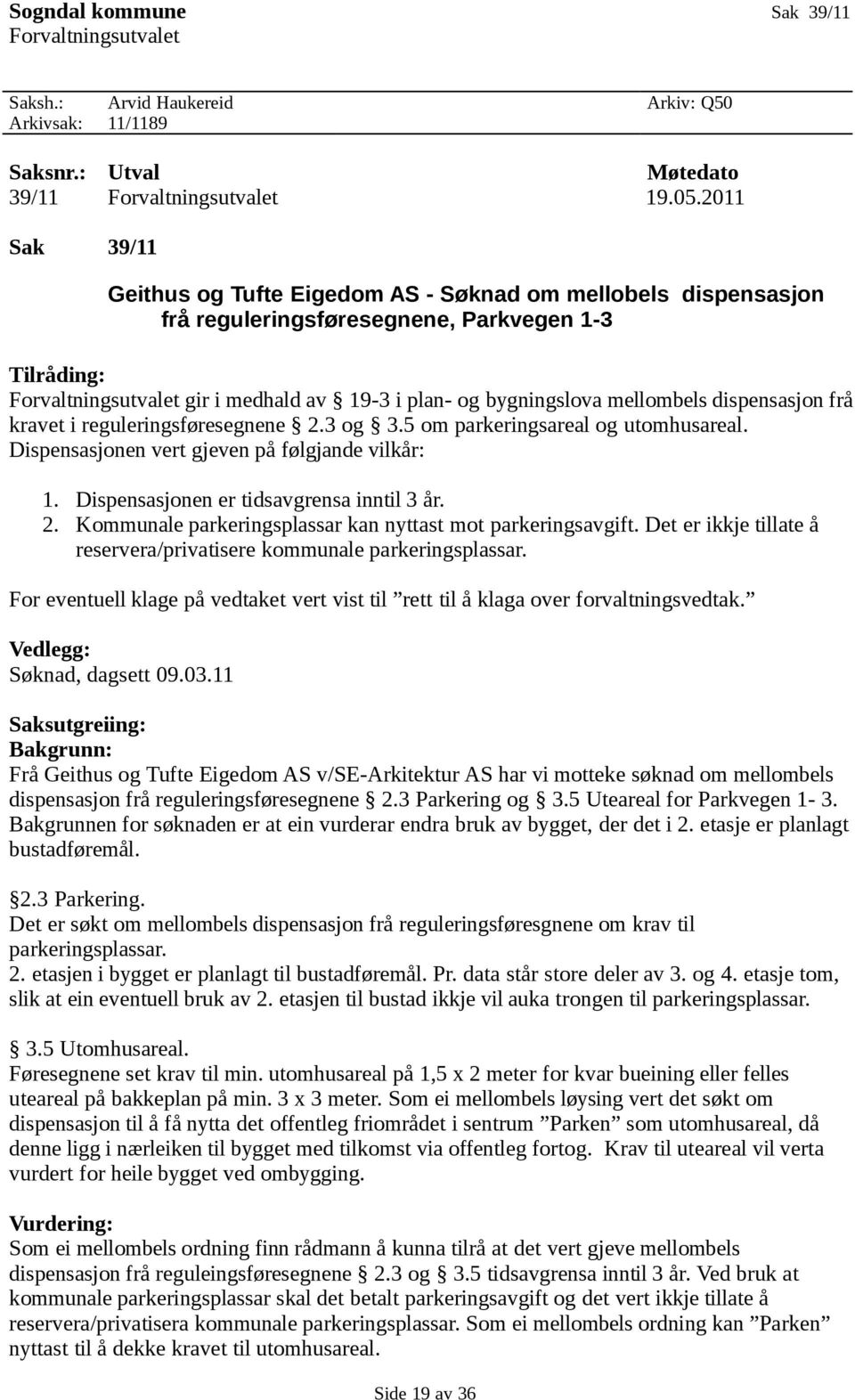 mellombels dispensasjon frå kravet i reguleringsføresegnene 2.3 og 3.5 om parkeringsareal og utomhusareal. Dispensasjonen vert gjeven på følgjande vilkår: 1.