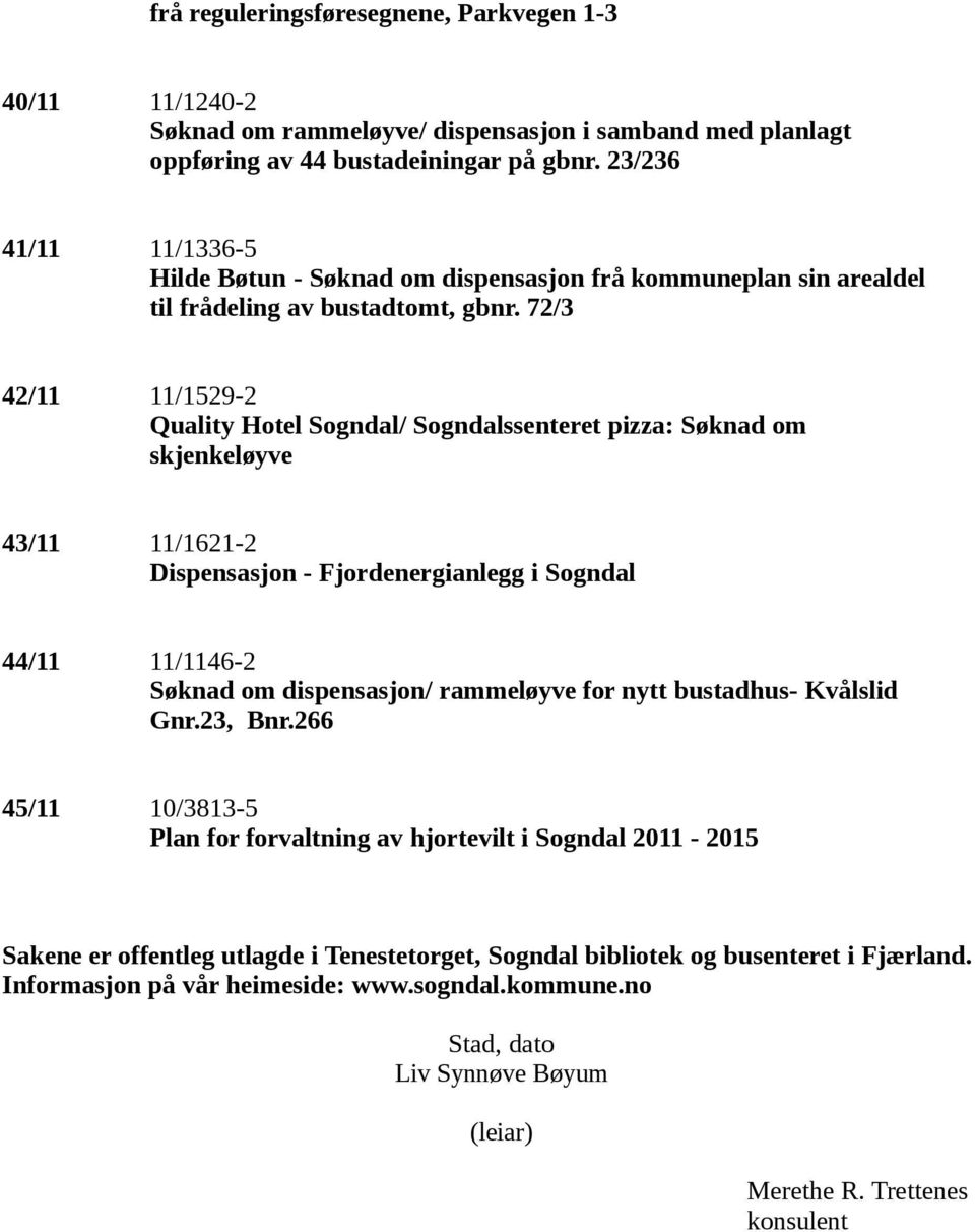 72/3 42/11 11/1529-2 Quality Hotel Sogndal/ Sogndalssenteret pizza: Søknad om skjenkeløyve 43/11 11/1621-2 Dispensasjon - Fjordenergianlegg i Sogndal 44/11 11/1146-2 Søknad om dispensasjon/